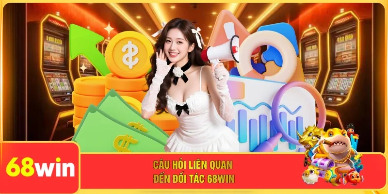 Câu hỏi liên quan đến đối tác 68WIN