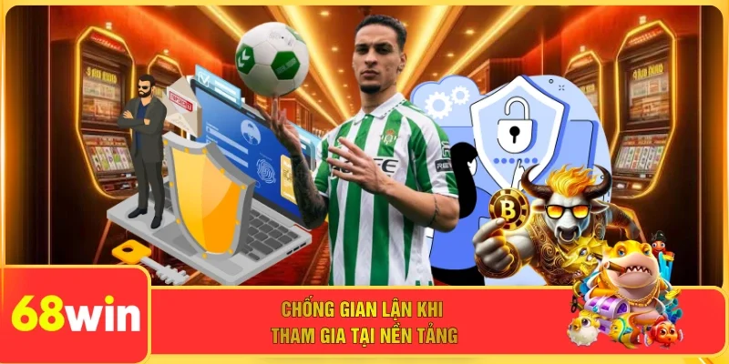 Chống gian lận khi tham gia tại nền tảng