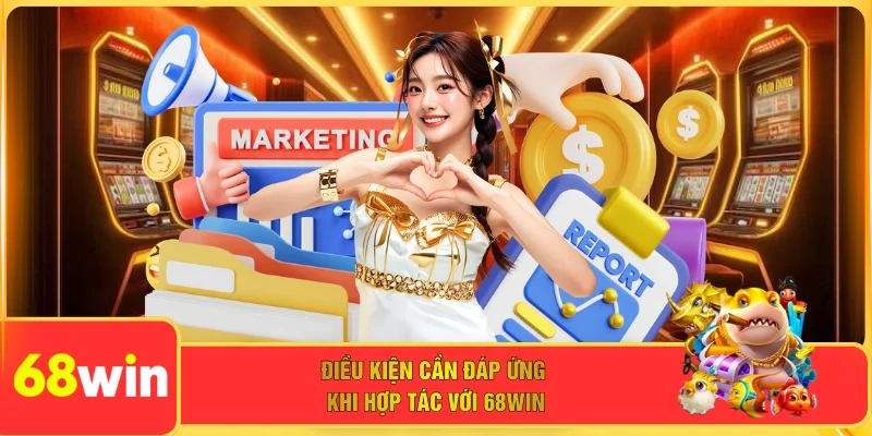 Điều kiện cần đáp ứng khi hợp tác với 68WIN